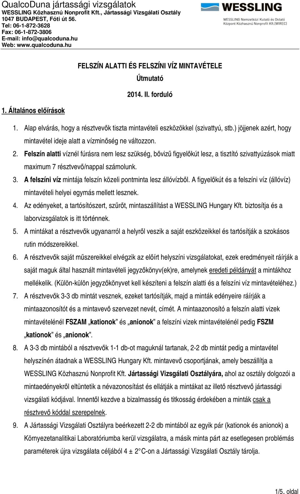 Felszín alatti víznél fúrásra nem lesz szükség, bővizű figyelőkút lesz, a tisztító szivattyúzások miatt maximum 7 résztvevő/nappal számolunk. 3.