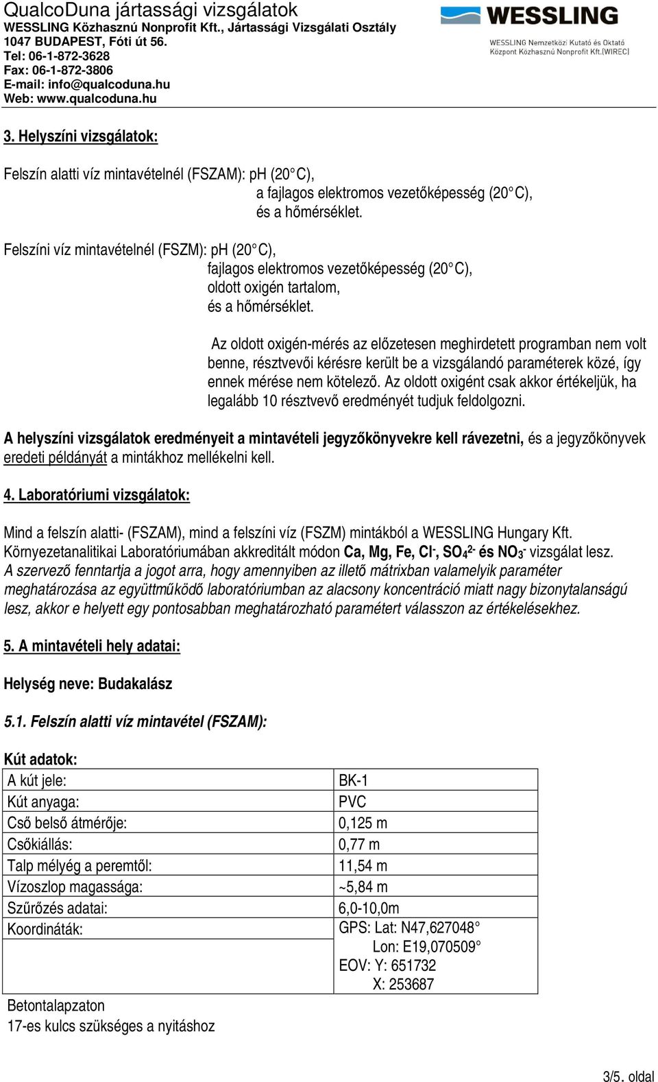 Az oldott oxigén-mérés az előzetesen meghirdetett programban nem volt benne, résztvevői kérésre került be a vizsgálandó paraméterek közé, így ennek mérése nem kötelező.