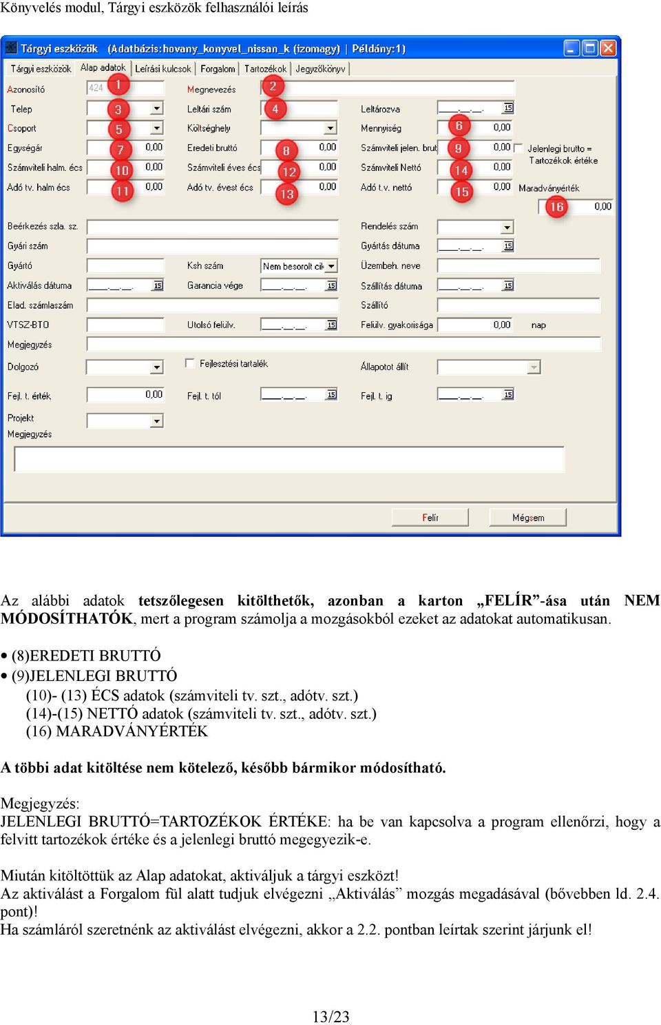 Megjegyzés: JELENLEGI BRUTTÓ=TARTOZÉKOK ÉRTÉKE: ha be van kapcsolva a program ellenőrzi, hogy a felvitt tartozékok értéke és a jelenlegi bruttó megegyezik-e.