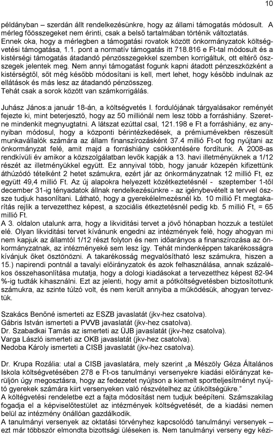 816 e Ft-tal módosult és a kistérségi támogatás átadandó pénzösszegekkel szemben korrigáltuk, ott eltérő öszszegek jelentek meg.