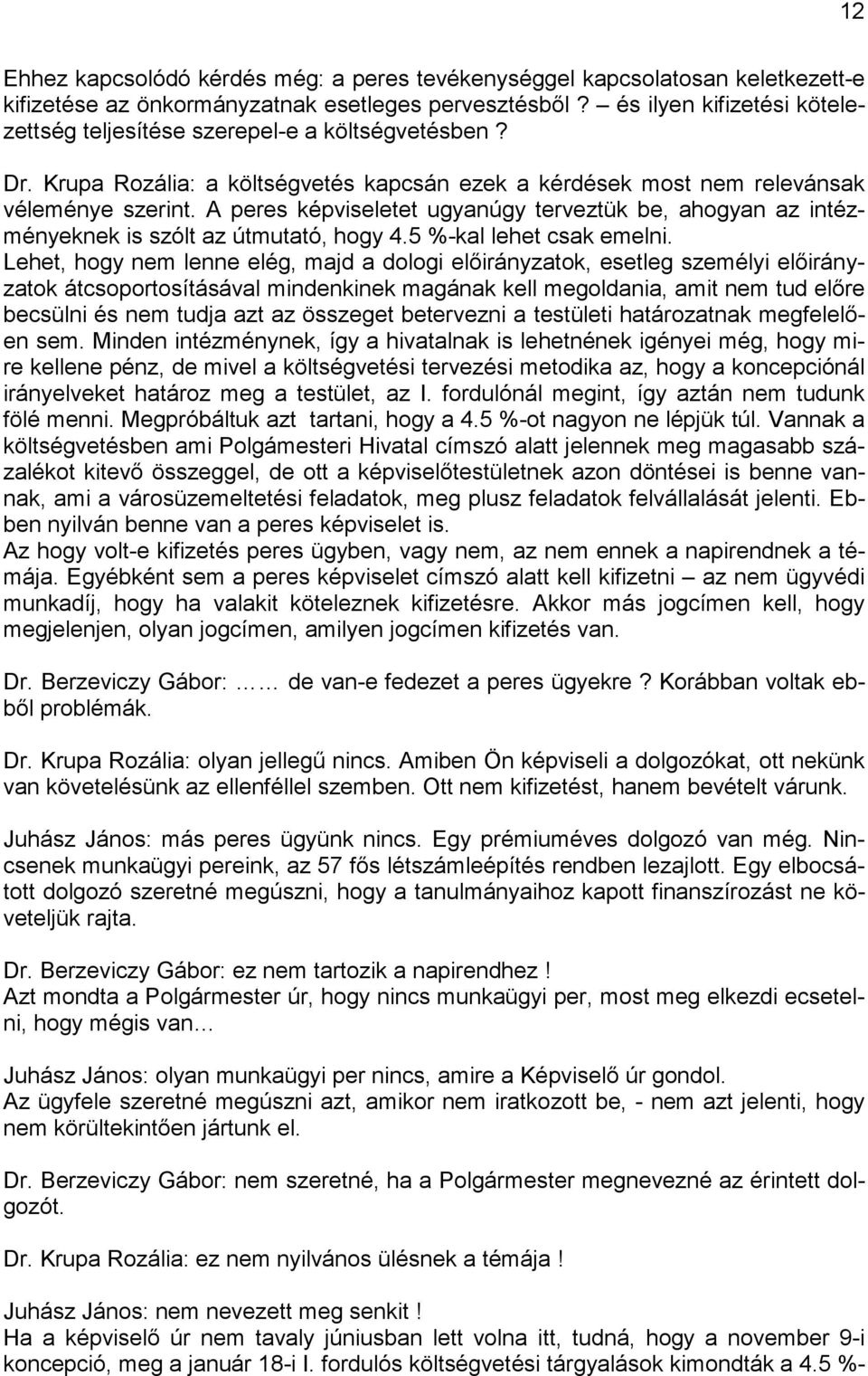 A peres képviseletet ugyanúgy terveztük be, ahogyan az intézményeknek is szólt az útmutató, hogy 4.5 %-kal lehet csak emelni.