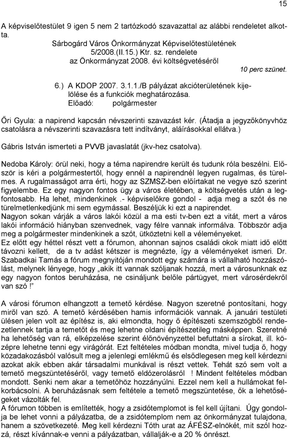 Előadó: polgármester Őri Gyula: a napirend kapcsán névszerinti szavazást kér. (Átadja a jegyzőkönyvhöz csatolásra a névszerinti szavazásra tett indítványt, aláírásokkal ellátva.