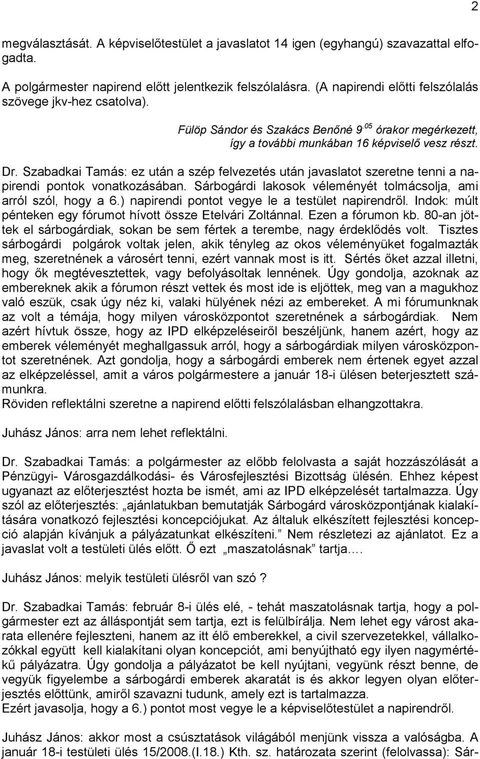 Szabadkai Tamás: ez után a szép felvezetés után javaslatot szeretne tenni a napirendi pontok vonatkozásában. Sárbogárdi lakosok véleményét tolmácsolja, ami arról szól, hogy a 6.