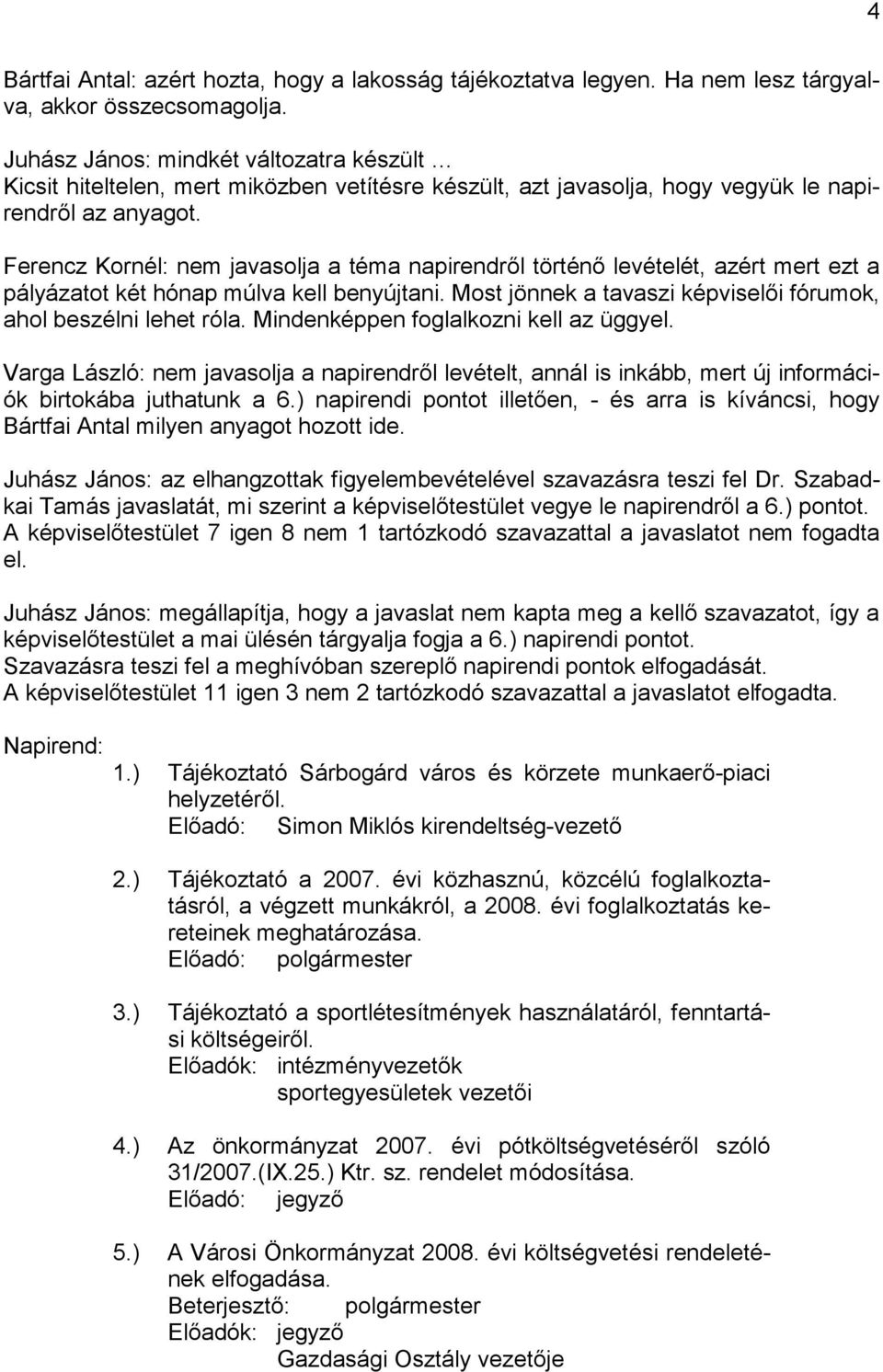 Ferencz Kornél: nem javasolja a téma napirendről történő levételét, azért mert ezt a pályázatot két hónap múlva kell benyújtani. Most jönnek a tavaszi képviselői fórumok, ahol beszélni lehet róla.