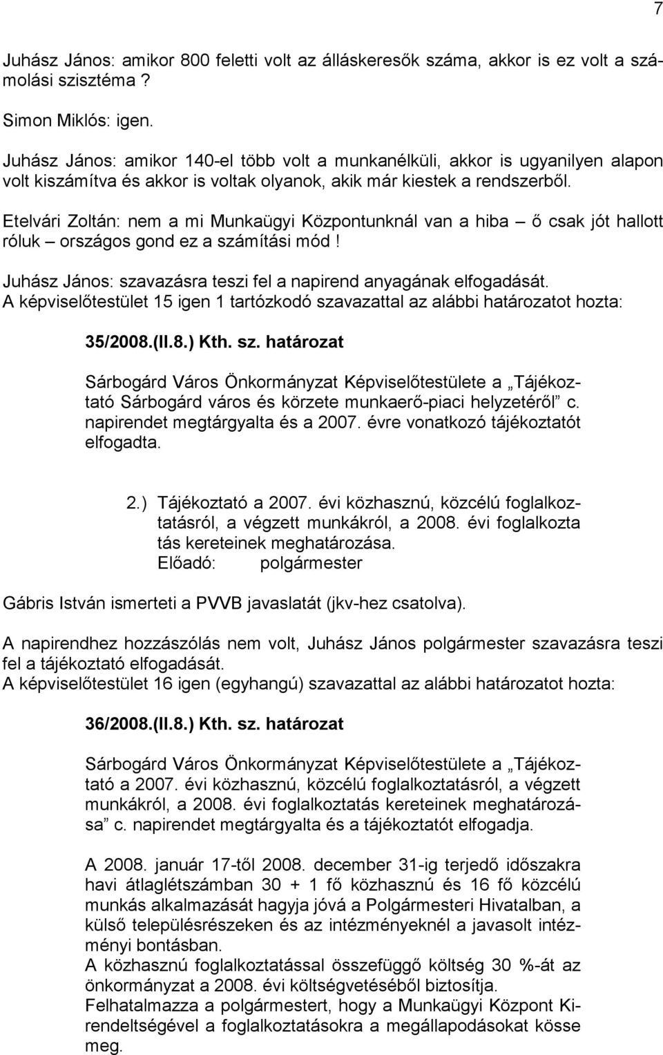 Etelvári Zoltán: nem a mi Munkaügyi Központunknál van a hiba ő csak jót hallott róluk országos gond ez a számítási mód! Juhász János: szavazásra teszi fel a napirend anyagának elfogadását.