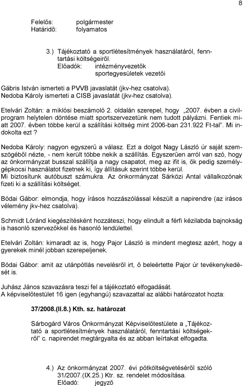 Etelvári Zoltán: a miklósi beszámoló 2. oldalán szerepel, hogy 2007. évben a civilprogram helytelen döntése miatt sportszervezetünk nem tudott pályázni. Fentiek miatt 2007.