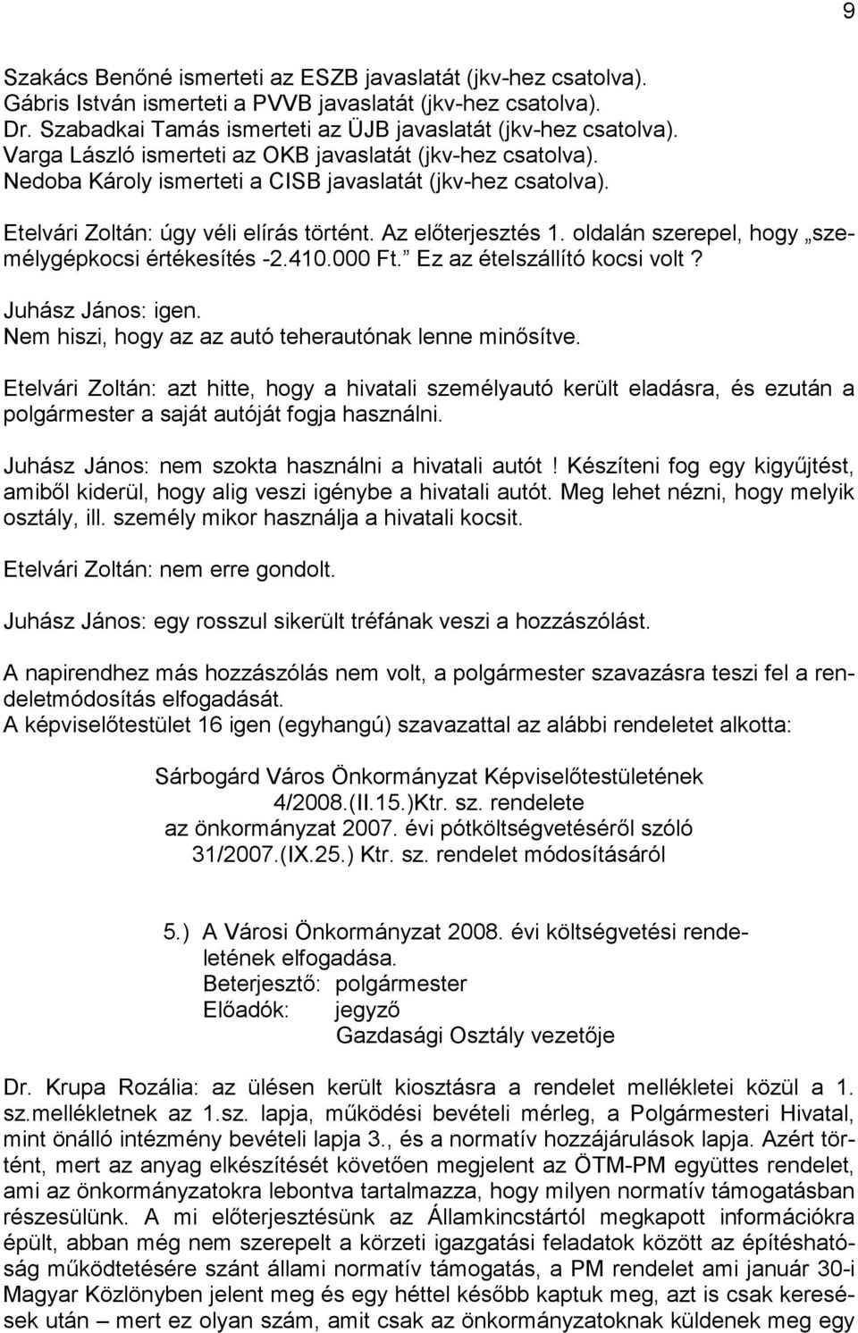 oldalán szerepel, hogy személygépkocsi értékesítés -2.410.000 Ft. Ez az ételszállító kocsi volt? Juhász János: igen. Nem hiszi, hogy az az autó teherautónak lenne minősítve.