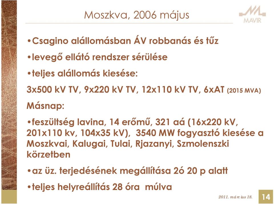 (16x220 kv, 201x110 kv, 104x35 kv), 3540 MW fogyasztó kiesése a Moszkvai, Kalugai, Tulai, Rjazanyi,