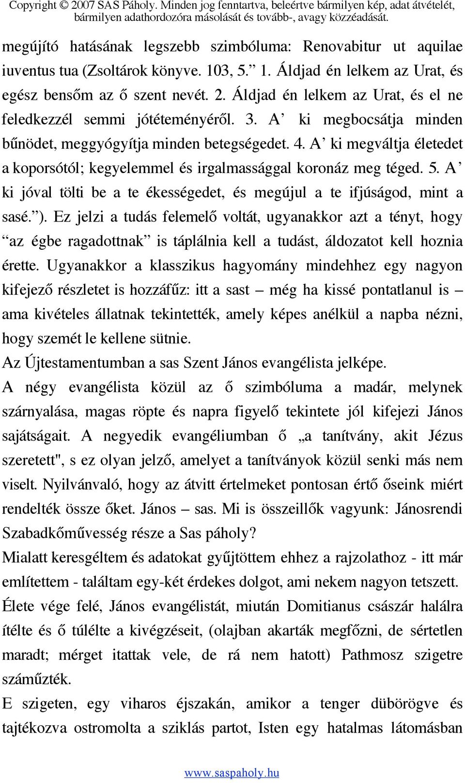 A ki megváltja életedet a koporsótól; kegyelemmel és irgalmassággal koronáz meg téged. 5. A ki jóval tölti be a te ékességedet, és megújul a te ifjúságod, mint a sasé. ).