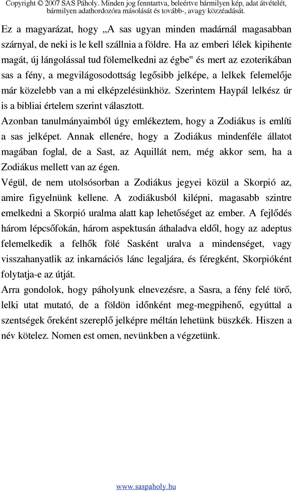 elképzelésünkhöz. Szerintem Haypál lelkész úr is a bibliai értelem szerint választott. Azonban tanulmányaimból úgy emlékeztem, hogy a Zodiákus is említi a sas jelképet.