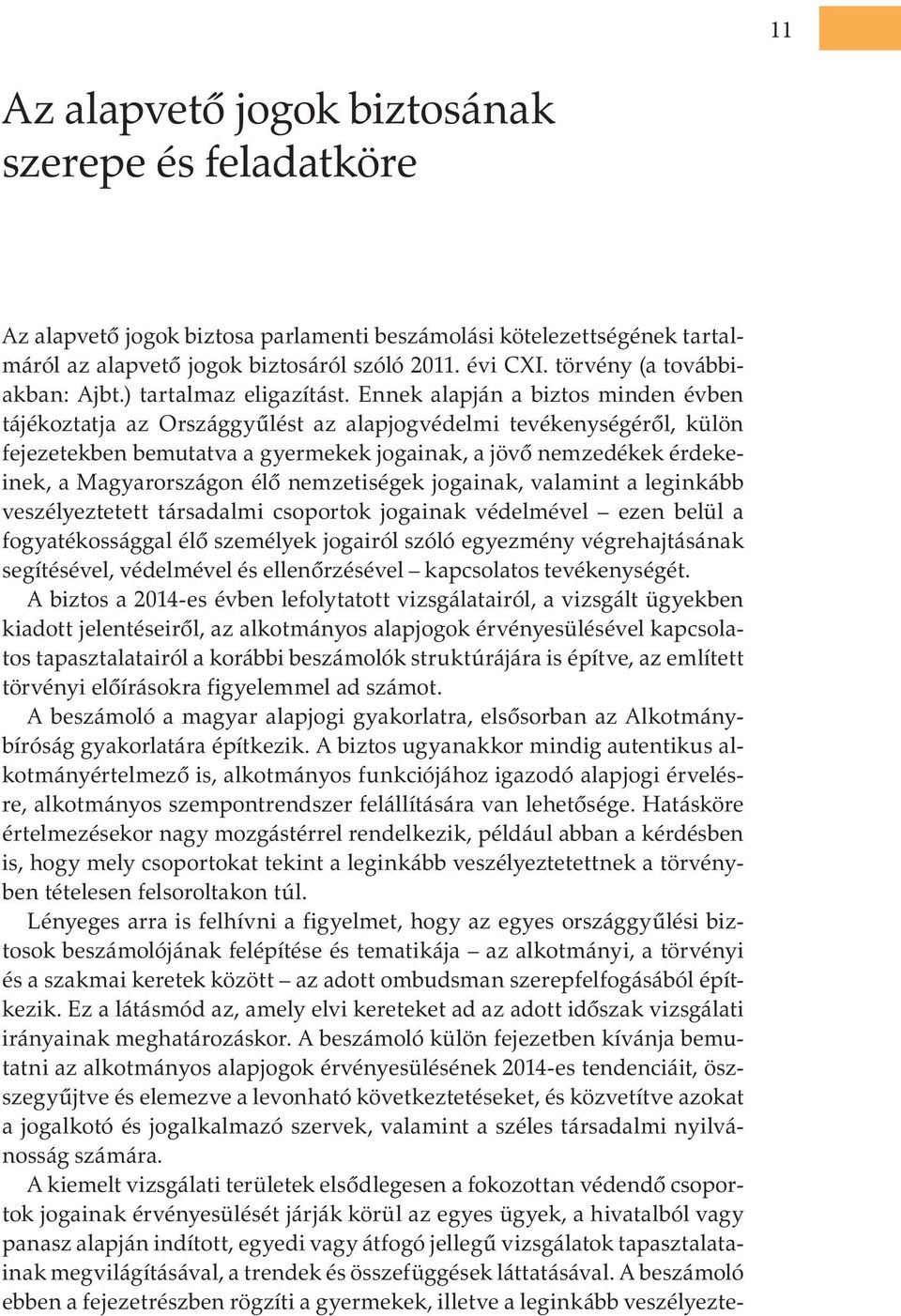 Ennek alapján a biztos minden évben tájékoztatja az Országgyűlést az alapjogvédelmi tevékenységéről, külön fejezetekben bemutatva a gyermekek jogainak, a jövő nemzedékek érdekeinek, a Magyarországon