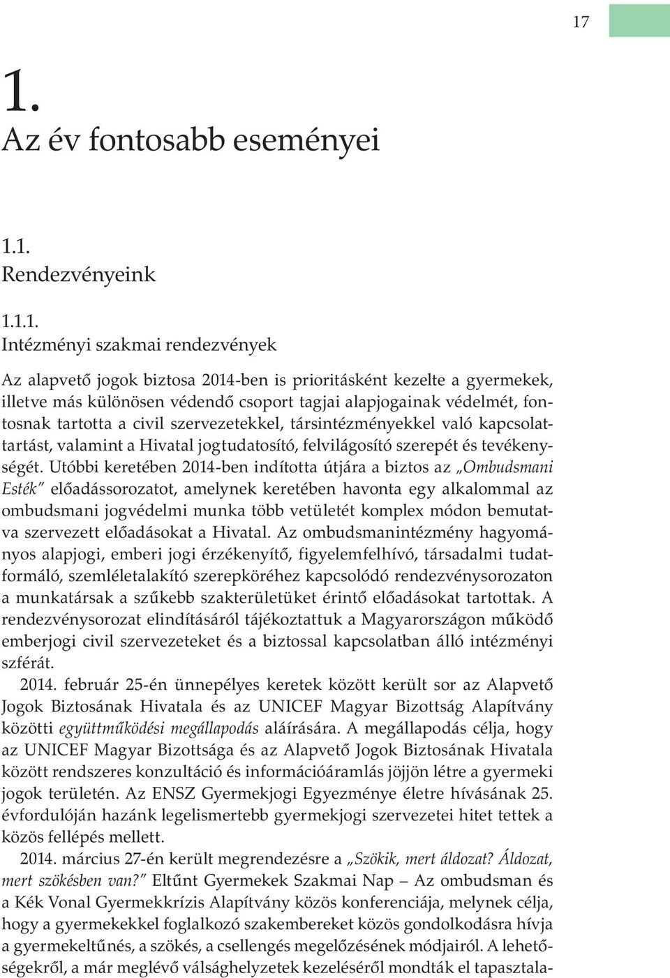 Utóbbi keretében 2014-ben indította útjára a biztos az Ombudsmani Esték előadássorozatot, amelynek keretében havonta egy alkalommal az ombudsmani jogvédelmi munka több vetületét komplex módon