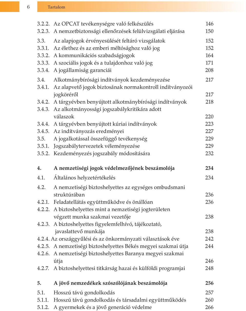 4.2. A tárgyévben benyújtott alkotmánybírósági indítványok 218 3.4.3. Az alkotmányossági jogszabálykritikára adott válaszok 220 3.4.4. A tárgyévben benyújtott kúriai indítványok 223 3.4.5.