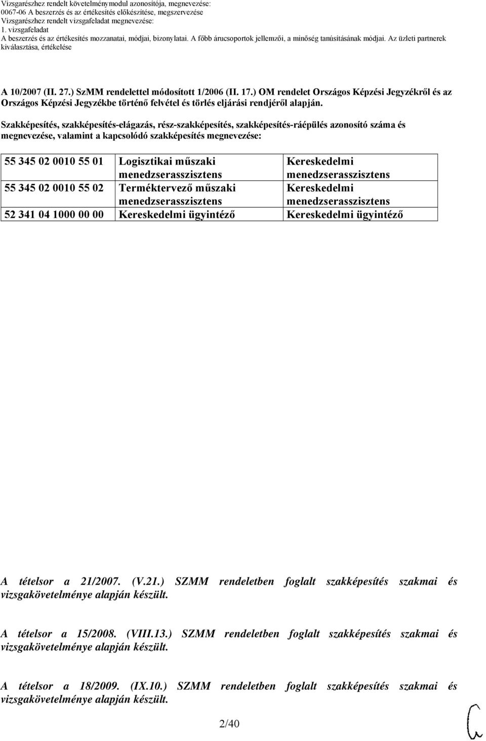 műszaki menedzserasszisztens Kereskedelmi menedzserasszisztens 55 345 02 00 55 02 Terméktervező műszaki menedzserasszisztens Kereskedelmi menedzserasszisztens 52 341 04 00 00 00 Kereskedelmi