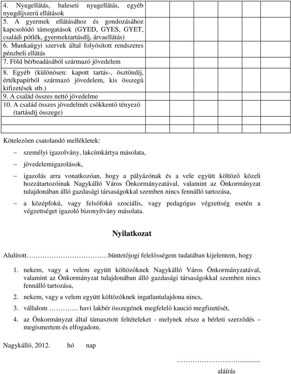 Egyéb (különösen: kapott tartás-, ösztöndíj, értékpapírból származó jövedelem, kis összegű kifizetések stb.) 9. A család összes nettó jövedelme 10.