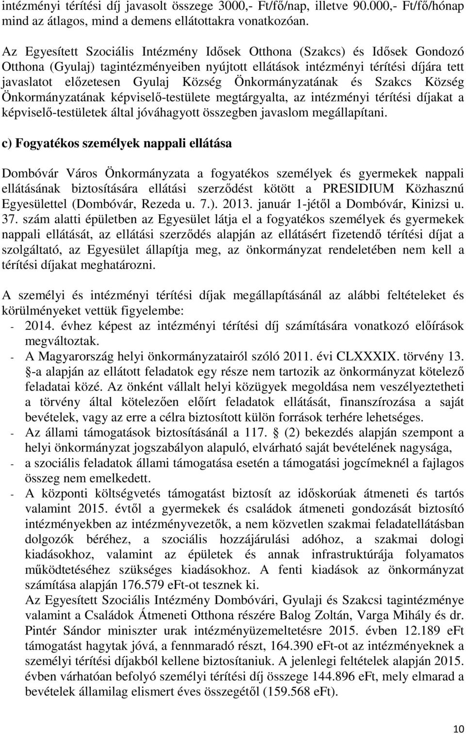 Önkormányzatának és Szakcs Község Önkormányzatának képviselő-testülete megtárgyalta, az intézményi térítési díjakat a képviselő-testületek által jóváhagyott összegben javaslom megállapítani.