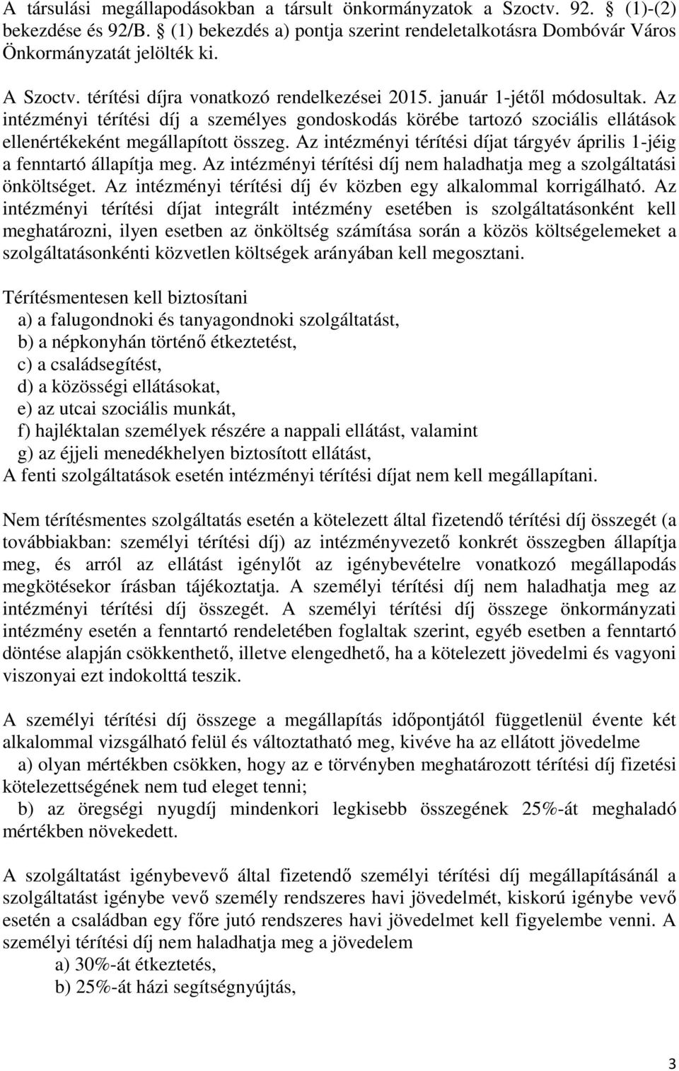 Az intézményi térítési díjat tárgyév április 1-jéig a fenntartó állapítja meg. Az intézményi térítési díj nem haladhatja meg a szolgáltatási önköltséget.