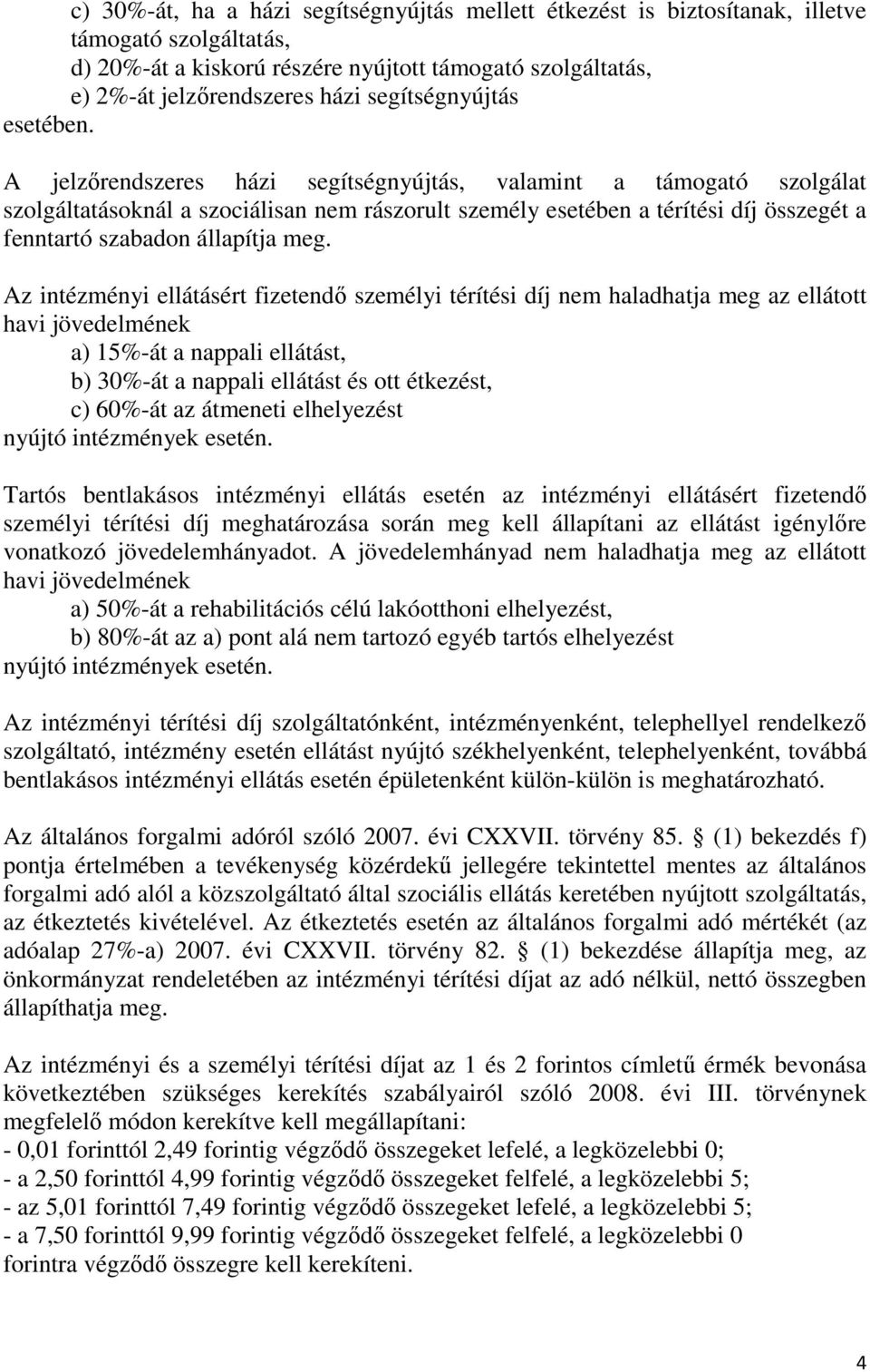 A jelzőrendszeres házi segítségnyújtás, valamint a támogató szolgálat szolgáltatásoknál a szociálisan nem rászorult személy esetében a térítési díj összegét a fenntartó szabadon állapítja meg.