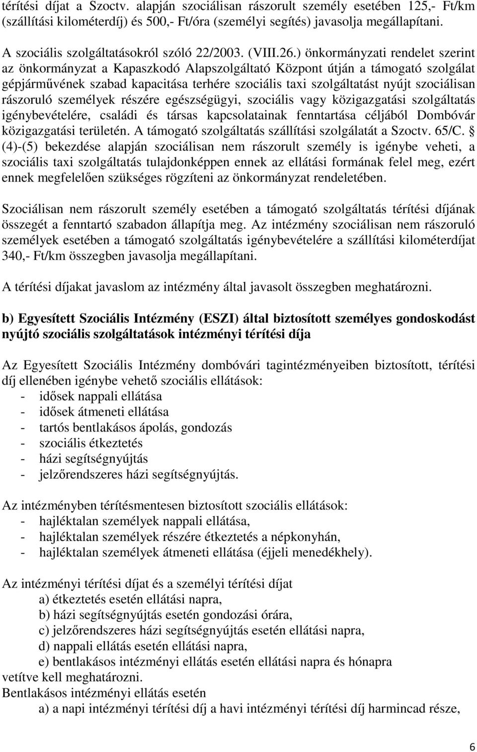 ) önkormányzati rendelet szerint az önkormányzat a Kapaszkodó Alapszolgáltató Központ útján a támogató szolgálat gépjárművének szabad kapacitása terhére szociális taxi szolgáltatást nyújt szociálisan