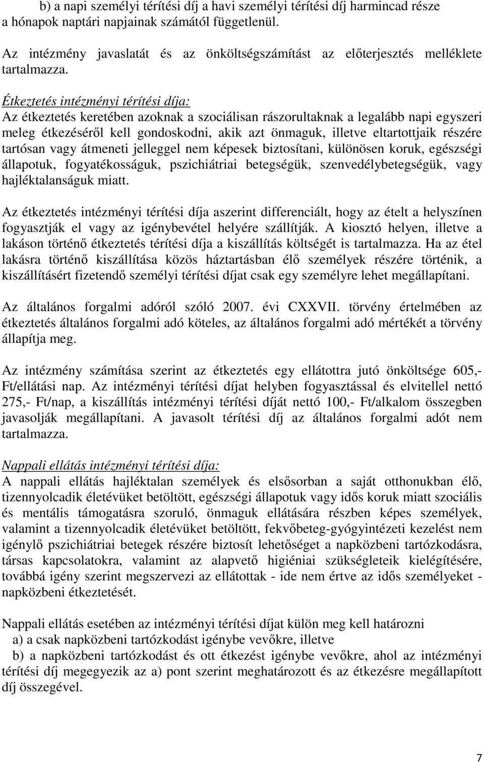 Étkeztetés intézményi térítési díja: Az étkeztetés keretében azoknak a szociálisan rászorultaknak a legalább napi egyszeri meleg étkezéséről kell gondoskodni, akik azt önmaguk, illetve eltartottjaik