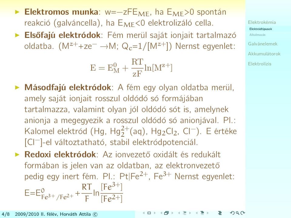 olyan jól oldódó sót is, amelynek anionja a megegyezik a rosszul oldódó só anionjával. Pl.: Kalomel elektród (Hg, Hg 2+ 2 (aq), Hg 2Cl 2, Cl ).