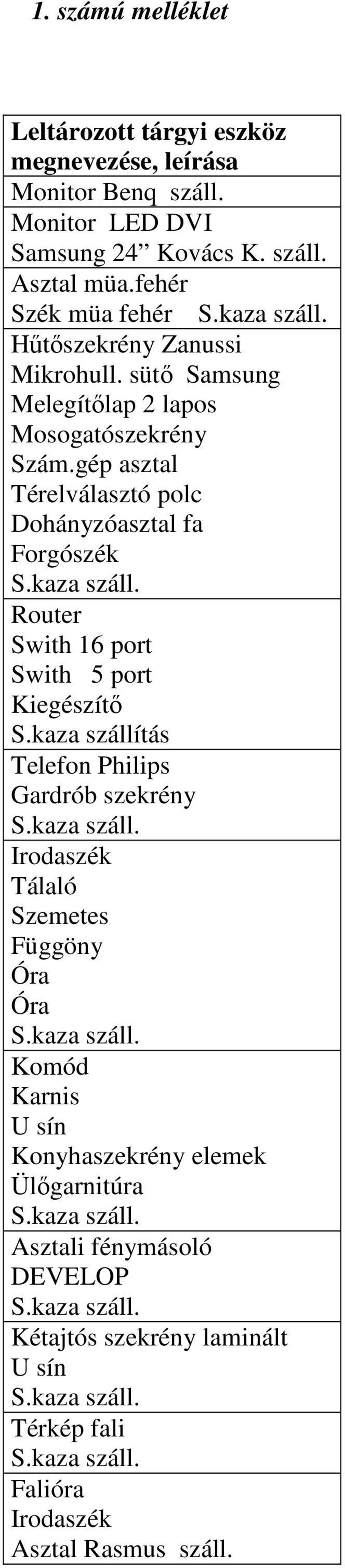 gép asztal Térelválasztó polc Dohányzóasztal fa Forgószék Router Swith 16 port Swith 5 port Kiegészítő S.