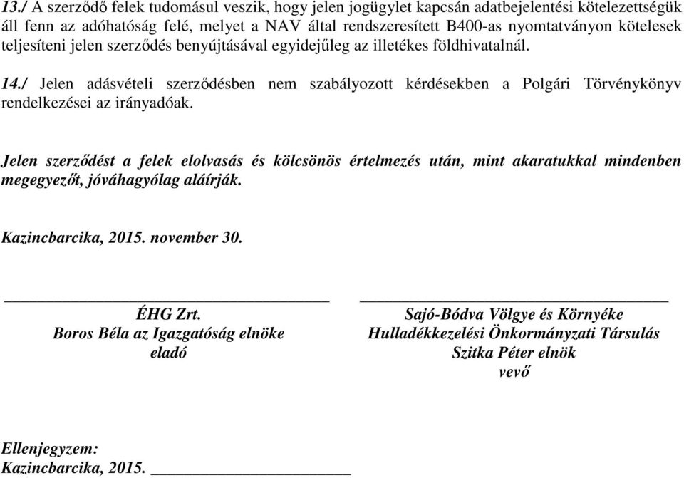 / Jelen adásvételi szerződésben nem szabályozott kérdésekben a Polgári Törvénykönyv rendelkezései az irányadóak.