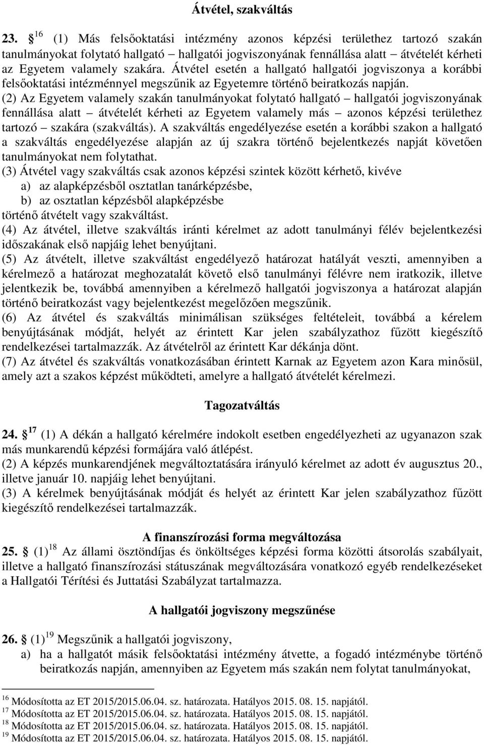 Átvétel esetén a hallgató hallgatói jogviszonya a korábbi felsőoktatási intézménnyel megszűnik az Egyetemre történő beiratkozás napján.