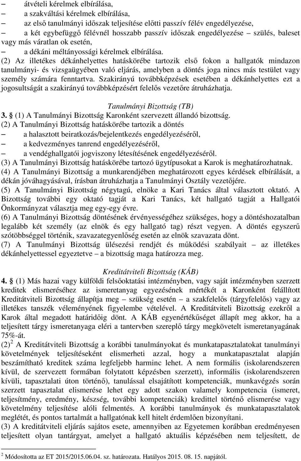 (2) Az illetékes dékánhelyettes hatáskörébe tartozik első fokon a hallgatók mindazon tanulmányi- és vizsgaügyében való eljárás, amelyben a döntés joga nincs más testület vagy személy számára