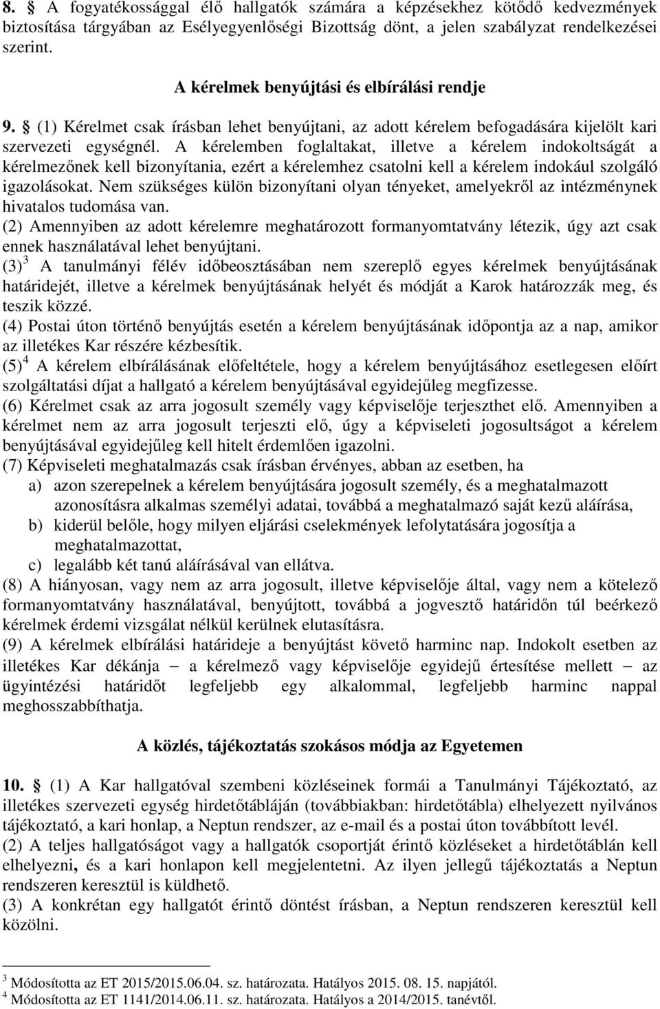 A kérelemben foglaltakat, illetve a kérelem indokoltságát a kérelmezőnek kell bizonyítania, ezért a kérelemhez csatolni kell a kérelem indokául szolgáló igazolásokat.