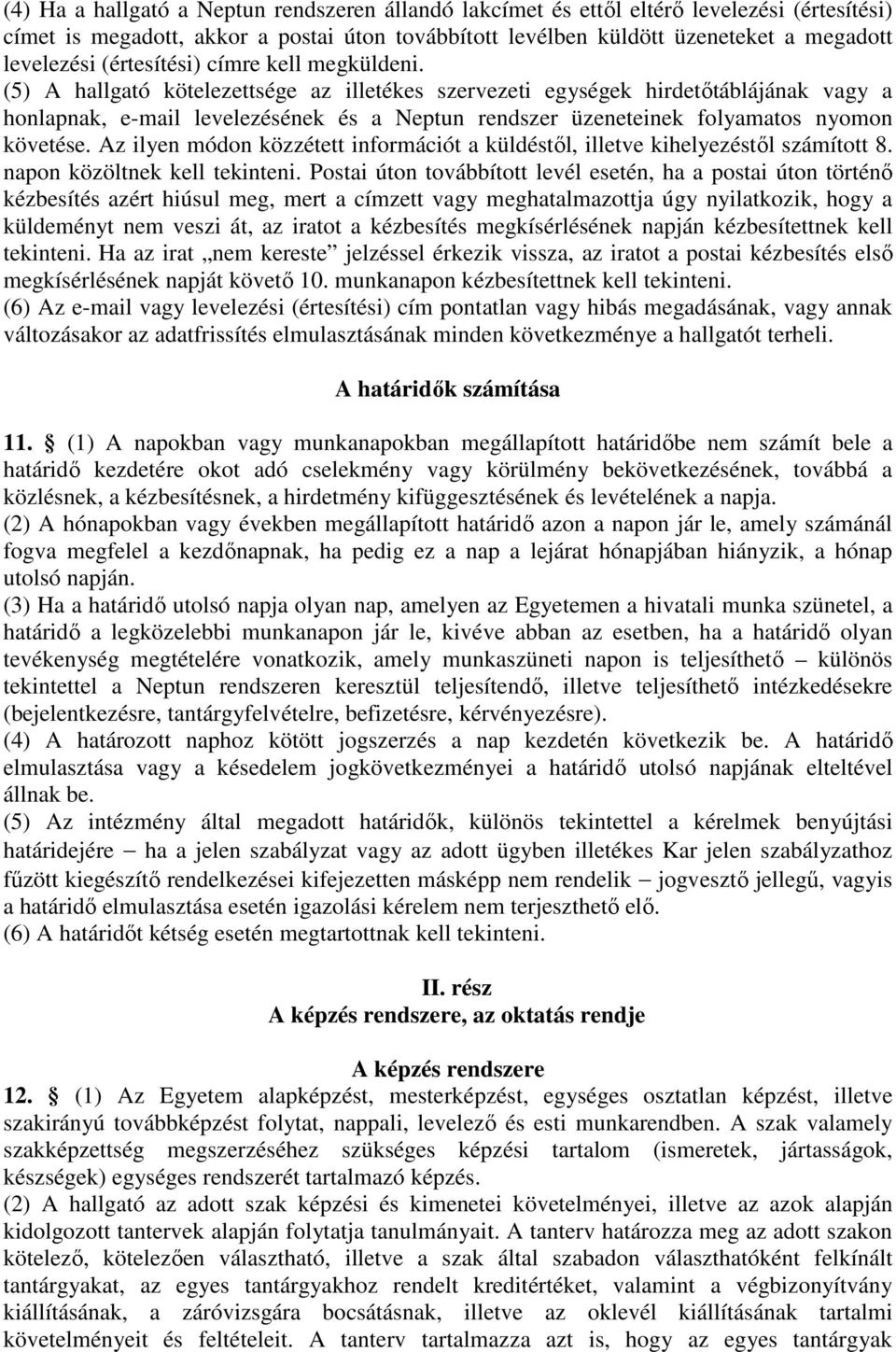 (5) A hallgató kötelezettsége az illetékes szervezeti egységek hirdetőtáblájának vagy a honlapnak, e-mail levelezésének és a Neptun rendszer üzeneteinek folyamatos nyomon követése.