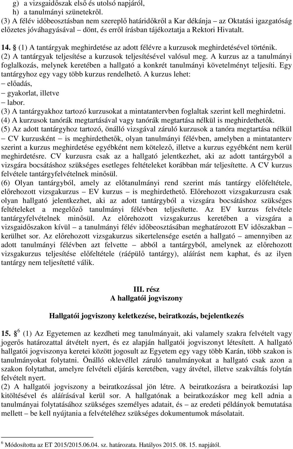 (1) A tantárgyak meghirdetése az adott félévre a kurzusok meghirdetésével történik. (2) A tantárgyak teljesítése a kurzusok teljesítésével valósul meg.