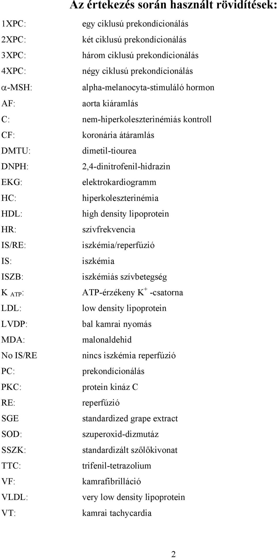 hiperkoleszterinémia HDL: high density lipoprotein HR: szívfrekvencia IS/RE: iszkémia/reperfúzió IS: iszkémia ISZB: iszkémiás szívbetegség K ATP : ATP-érzékeny K + -csatorna LDL: low density
