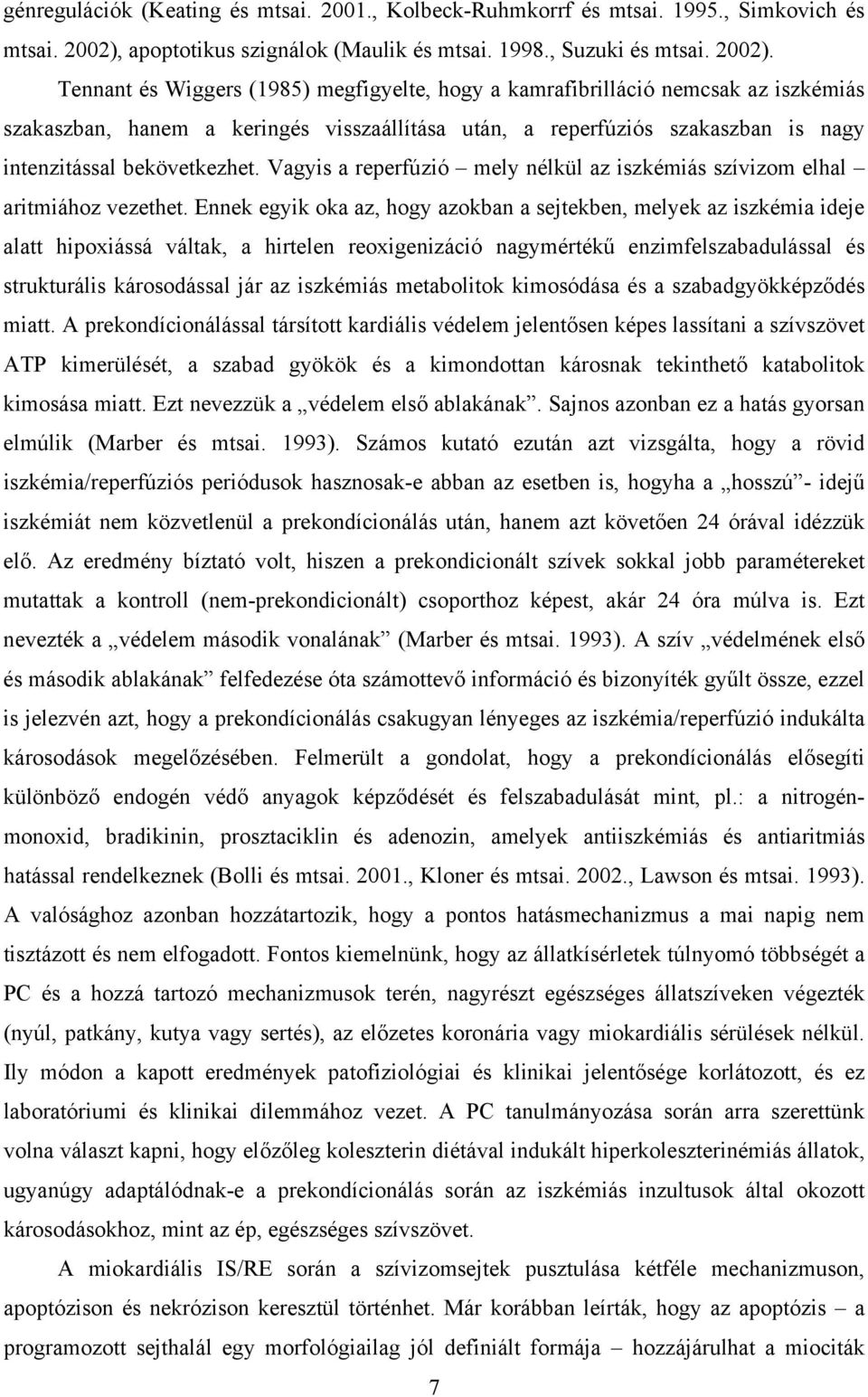 Tennant és Wiggers (1985) megfigyelte, hogy a kamrafibrilláció nemcsak az iszkémiás szakaszban, hanem a keringés visszaállítása után, a reperfúziós szakaszban is nagy intenzitással bekövetkezhet.