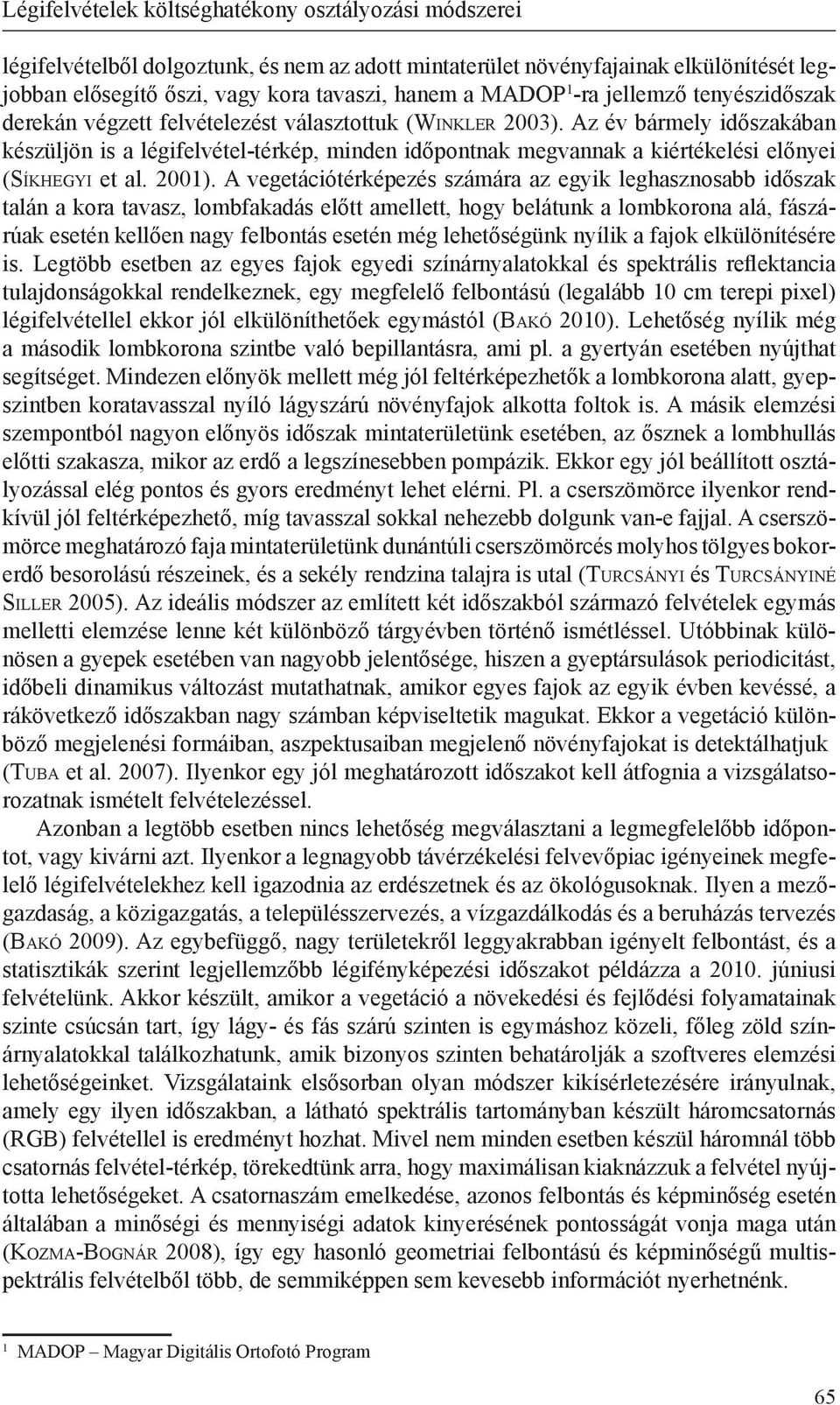 Az év bármely időszakában készüljön is a légifelvétel-térkép, minden időpontnak megvannak a kiértékelési előnyei (Sí k h e g y i et al. 2001).