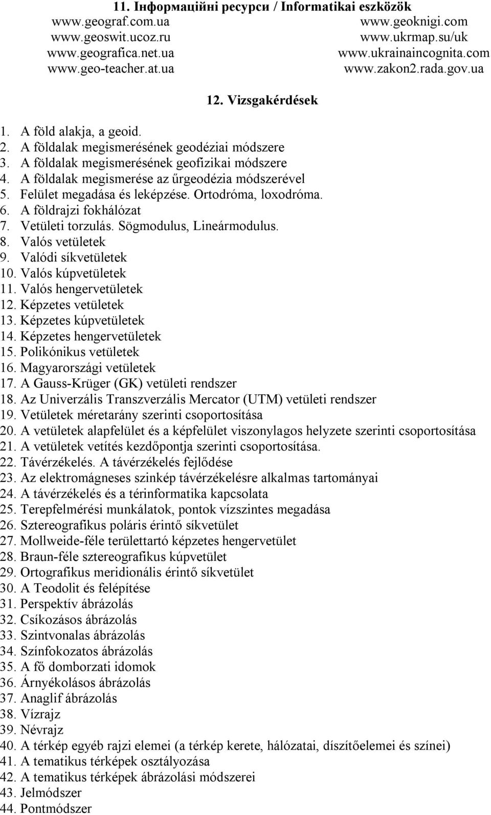 A földalak megismerése az űrgeodézia módszerével 5. Felület megadása és leképzése. Ortodróma, loxodróma. 6. A földrajzi fokhálózat 7. Vetületi torzulás. Sögmodulus, Lineármodulus. 8.