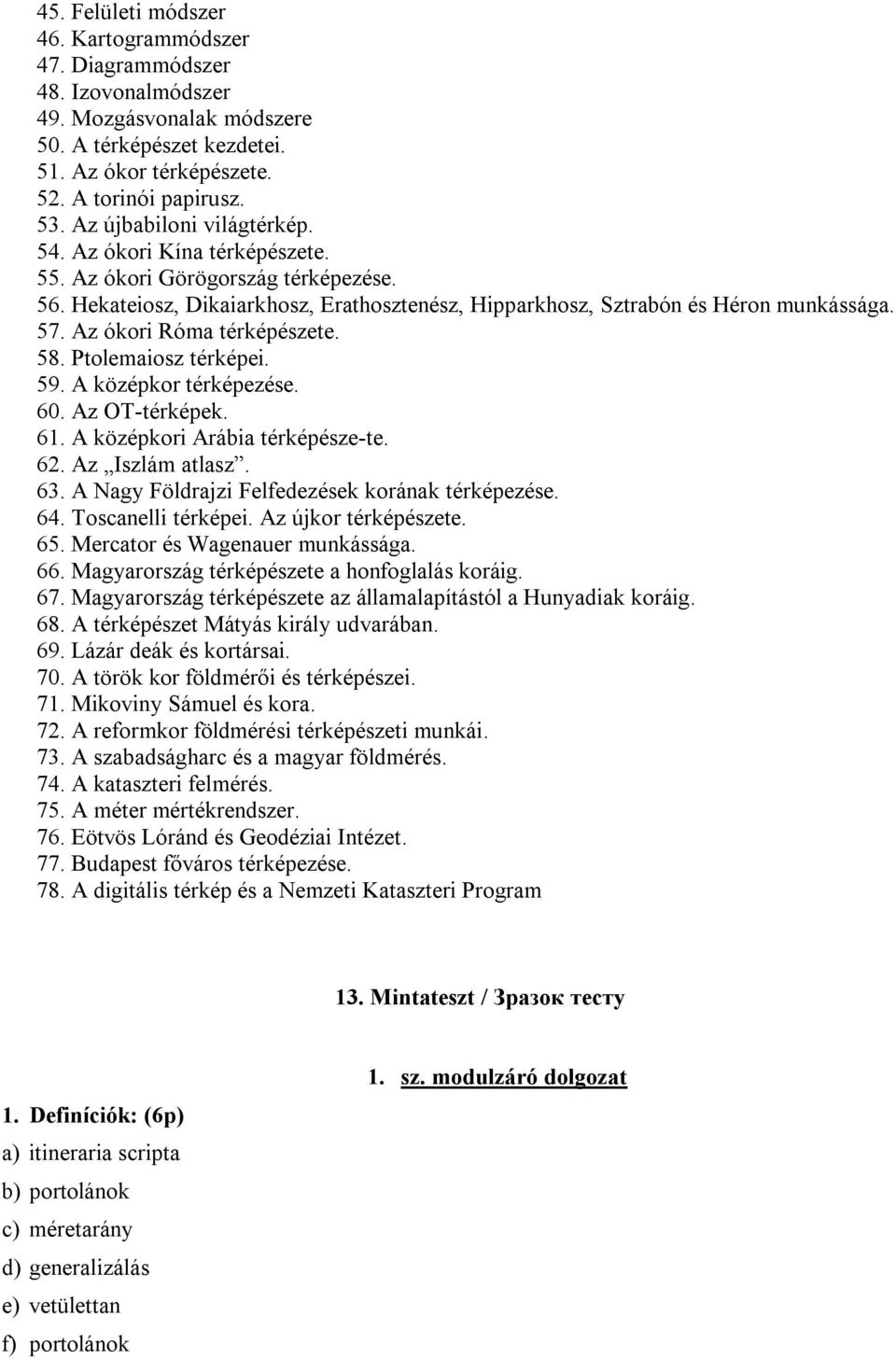 Az ókori Róma térképészete. 58. Ptolemaiosz térképei. 59. A középkor térképezése. 60. Az OT-térképek. 61. A középkori Arábia térképésze-te. 62. Az Iszlám atlasz. 63.