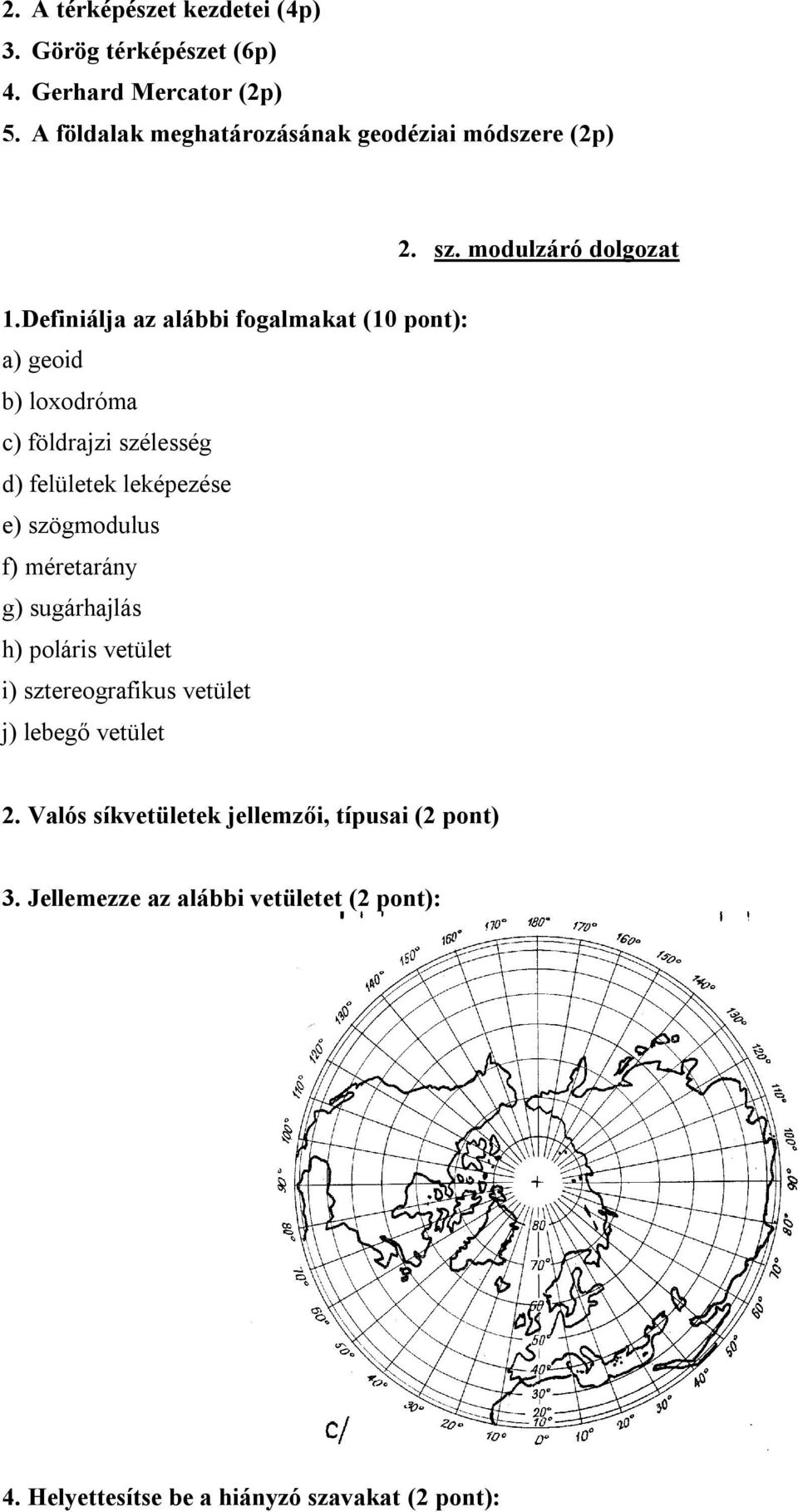 Definiálja az alábbi fogalmakat (10 pont): a) geoid b) loxodróma c) földrajzi szélesség d) felületek leképezése e) szögmodulus f)