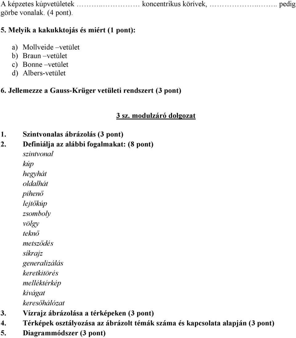 Jellemezze a Gauss-Krüger vetületi rendszert (3 pont) 3 sz. modulzáró dolgozat 1. Szintvonalas ábrázolás (3 pont) 2.