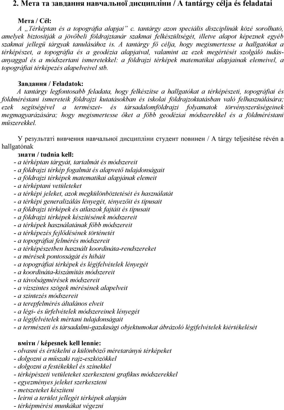 A tantárgy fő célja, hogy megismertesse a hallgatókat a térképészet, a topográfia és a geodézia alapjaival, valamint az ezek megértését szolgáló tudásanyaggal és a módszertani ismeretekkel: a