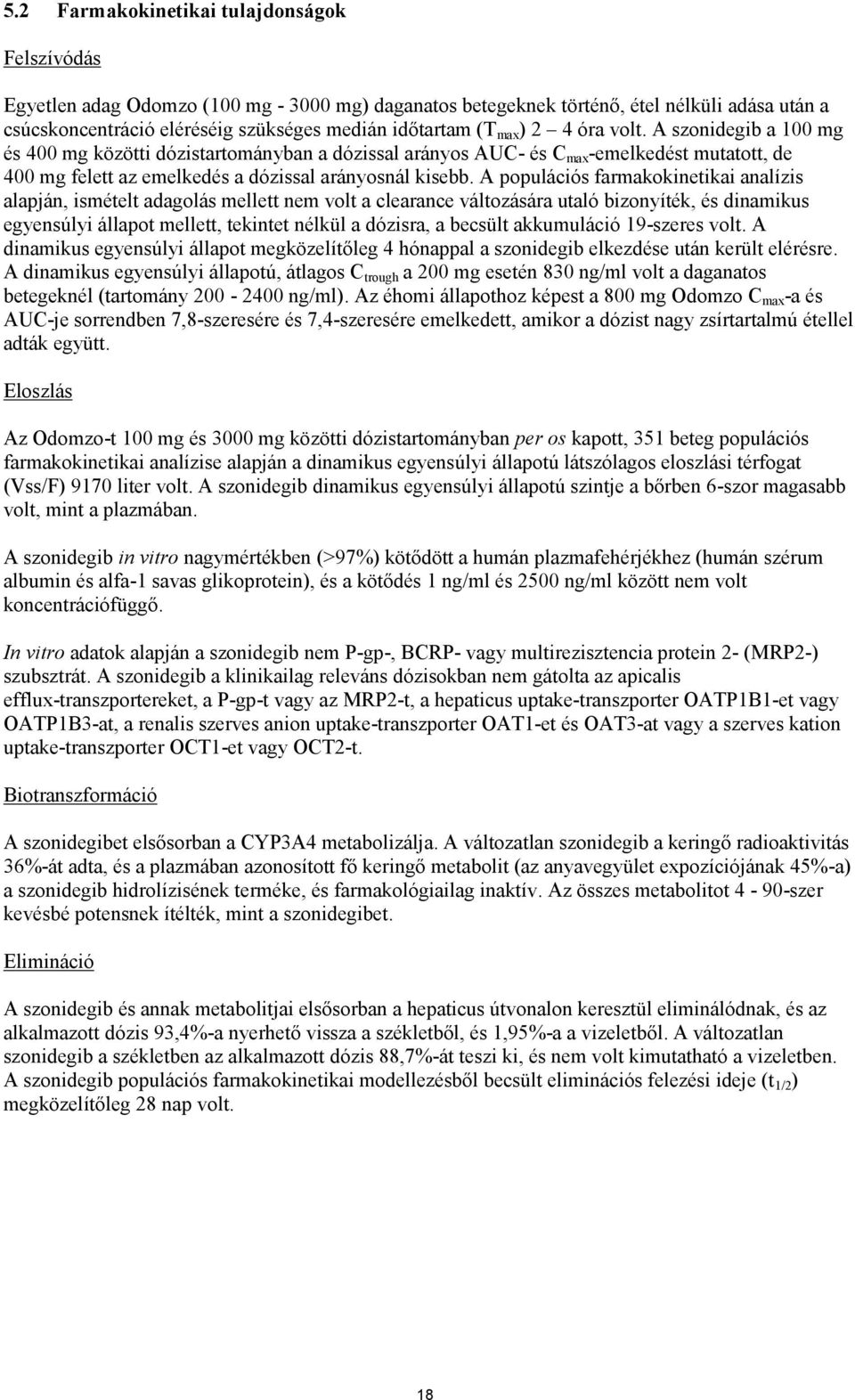 A populációs farmakokinetikai analízis alapján, ismételt adagolás mellett nem volt a clearance változására utaló bizonyíték, és dinamikus egyensúlyi állapot mellett, tekintet nélkül a dózisra, a