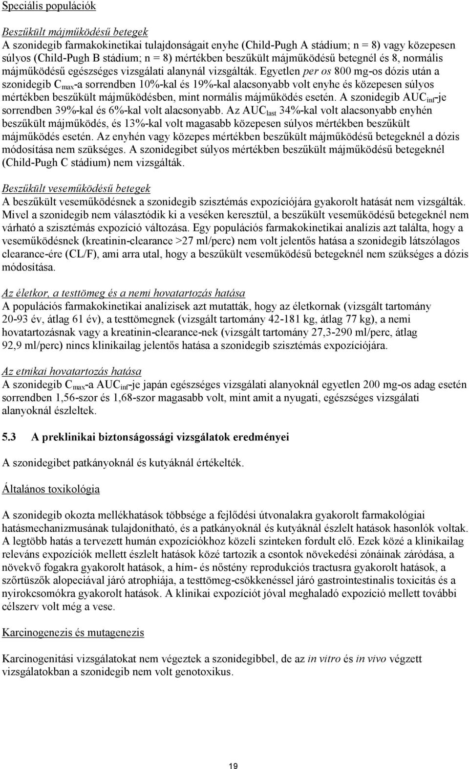 Egyetlen per os 800 mg-os dózis után a szonidegib C max -a sorrendben 10%-kal és 19%-kal alacsonyabb volt enyhe és közepesen súlyos mértékben beszűkült májműködésben, mint normális májműködés esetén.