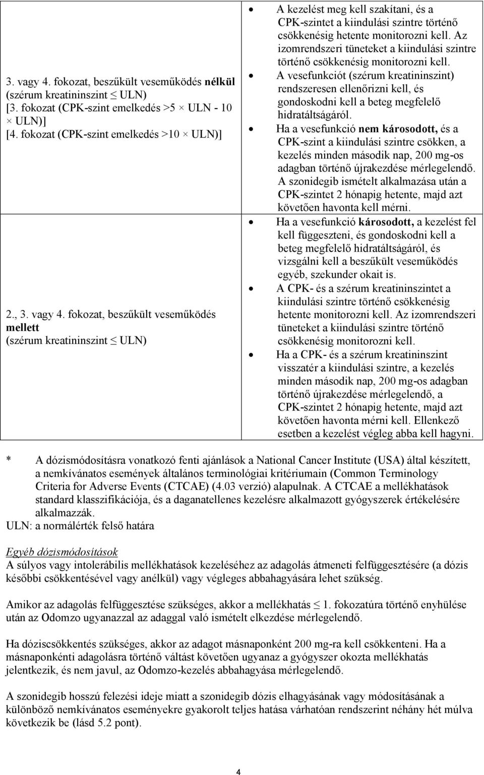 A vesefunkciót (szérum kreatininszint) rendszeresen ellenőrizni kell, és gondoskodni kell a beteg megfelelő hidratáltságáról.