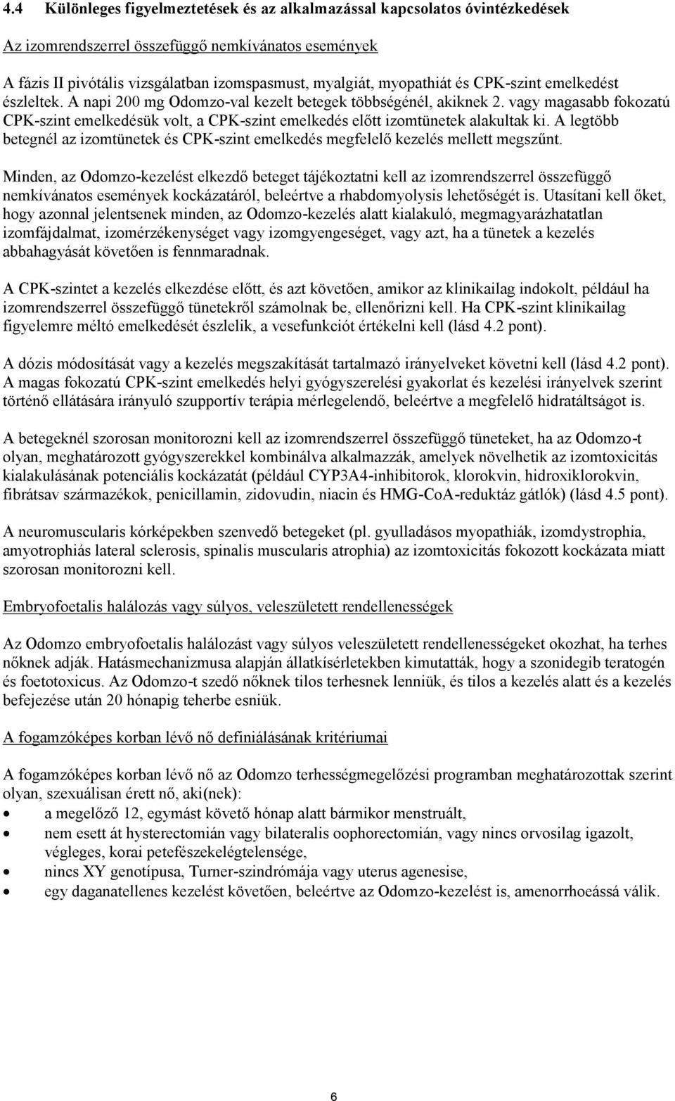 vagy magasabb fokozatú CPK-szint emelkedésük volt, a CPK-szint emelkedés előtt izomtünetek alakultak ki. A legtöbb betegnél az izomtünetek és CPK-szint emelkedés megfelelő kezelés mellett megszűnt.