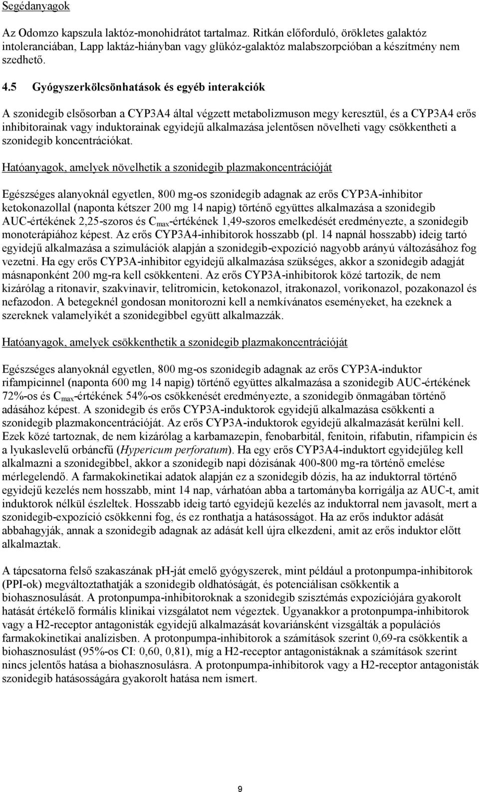 5 Gyógyszerkölcsönhatások és egyéb interakciók A szonidegib elsősorban a CYP3A4 által végzett metabolizmuson megy keresztül, és a CYP3A4 erős inhibitorainak vagy induktorainak egyidejű alkalmazása