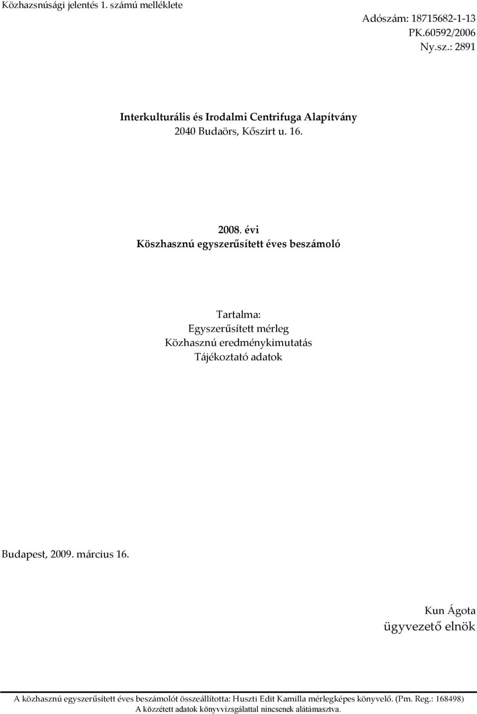 évi Köszhasznú egyszerűsített éves besz{moló Tartalma: Egyszerűsített mérleg Közhasznú eredménykimutat{s T{jékoztató adatok Budapest,