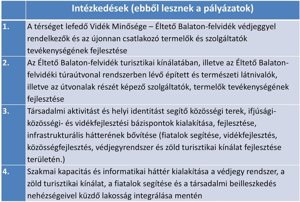 Az Éltető Balaton-felvidék turisztikai kínálatában, illetve az Éltető Balatonfelvidéki túraútvonal rendszerben lévő épített és természeti látnivalók, illetve az útvonalak részét képező szolgáltatók,