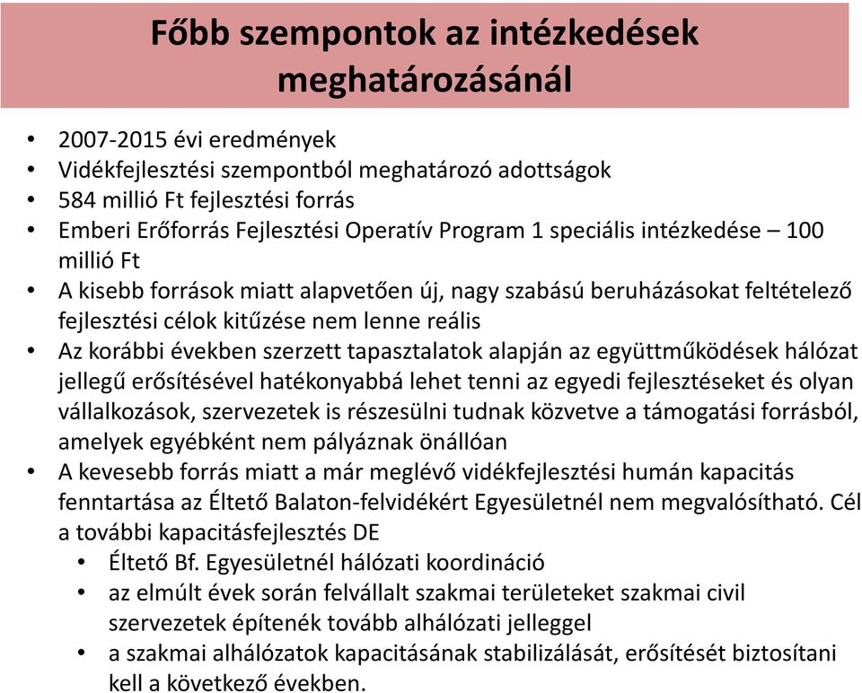 tapasztalatok alapján az együttműködések hálózat jellegű erősítésével hatékonyabbá lehet tenni az egyedi fejlesztéseket és olyan vállalkozások, szervezetek is részesülni tudnak közvetve a támogatási