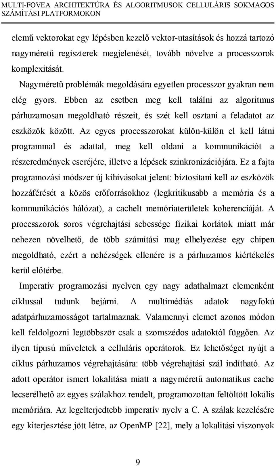 Ebben az esetben meg kell találni az algoritmus párhuzamosan megoldható részeit, és szét kell osztani a feladatot az eszközök között.