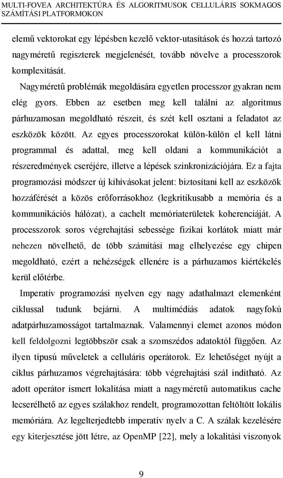 Ebben az esetben meg kell találni az algoritmus párhuzamosan megoldható részeit, és szét kell osztani a feladatot az eszközök között.